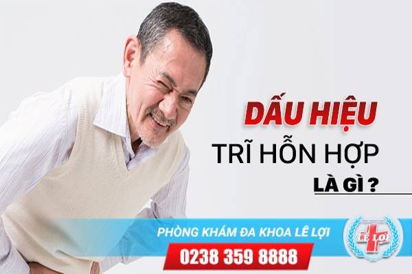 Dấu hiệu và cách điều bệnh trị trĩ hỗn hợp hiệu quả