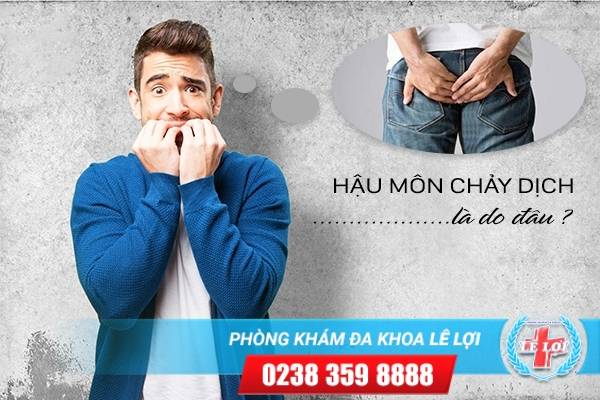 Hậu môn chảy dịch là do đâu ?