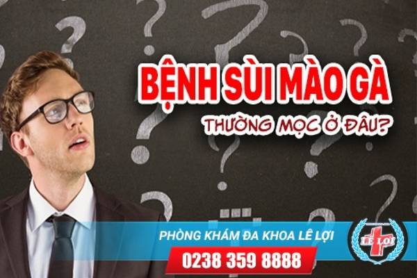 Bệnh sùi mào gà thường mọc ở đâu?