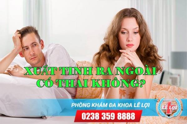 Quan hệ xuất tinh ra ngoài có thai không?