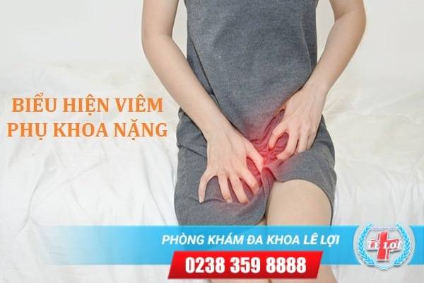 Các biểu hiện viêm phụ khoa nặng ở nữ