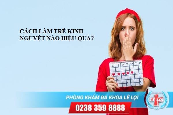 Những cách làm trễ kỳ kinh nguyệt