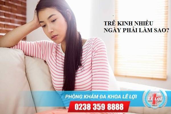 Trễ kinh nhiều ngày phải làm sao?