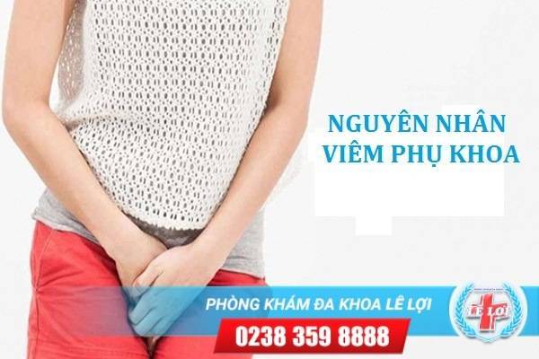 Nguyên nhân dẫn đến viêm phụ khoa là gì?