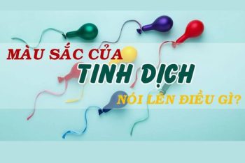 Bạn cần phải cẩn thận khi tinh dịch có màu sắc khác thường