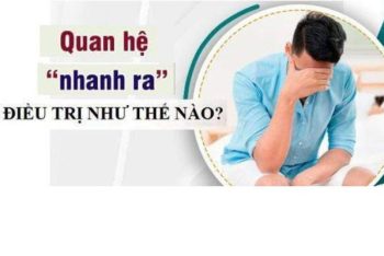 Quan hệ nhanh ra và cách điều trị hiệu quả