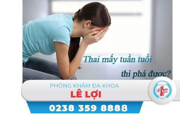 Thai bao nhiêu tuần thì phá được?